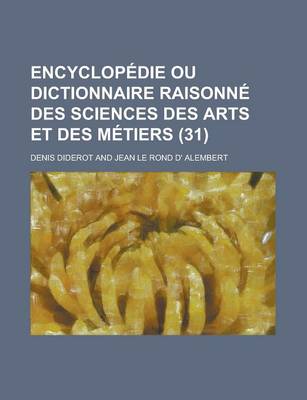 Book cover for Encyclopedie Ou Dictionnaire Raisonne Des Sciences Des Arts Et Des Metiers (31 )