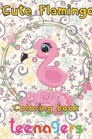 Cover of Cute Flamingo Coloring book Teenagers