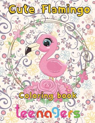 Book cover for Cute Flamingo Coloring book Teenagers