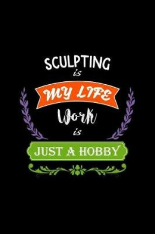 Cover of Sculpting Is My Life Work Is Just a Hobby