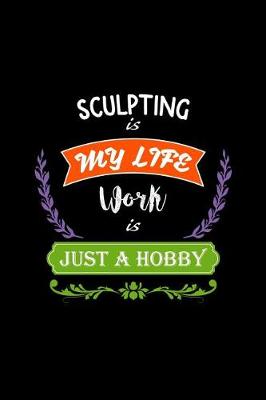 Book cover for Sculpting Is My Life Work Is Just a Hobby