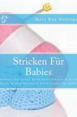 Cover of Stricken Fur Babies Schreibe Und Erziele Deine Strick Projecte & Strick Muster