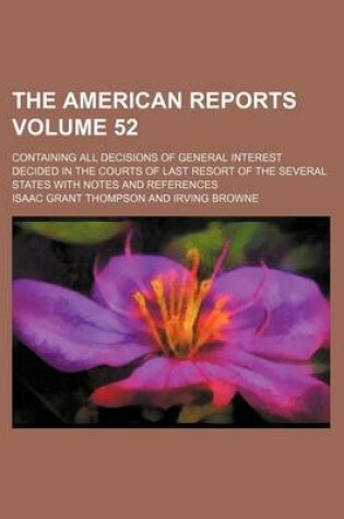 Cover of The American Reports Volume 52; Containing All Decisions of General Interest Decided in the Courts of Last Resort of the Several States with Notes and