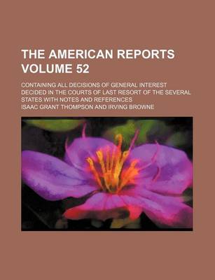 Book cover for The American Reports Volume 52; Containing All Decisions of General Interest Decided in the Courts of Last Resort of the Several States with Notes and