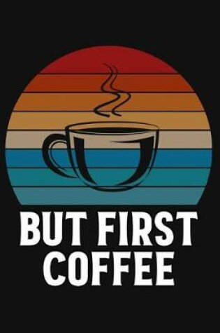 Cover of But First Coffee