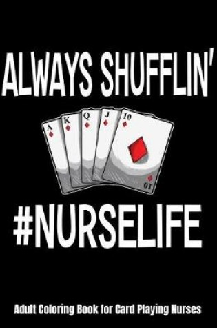 Cover of Always Shufflin' #NURSELIFE Adult Coloring Book for Card Playing Nurses