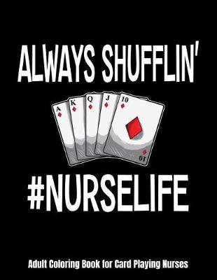 Book cover for Always Shufflin' #NURSELIFE Adult Coloring Book for Card Playing Nurses