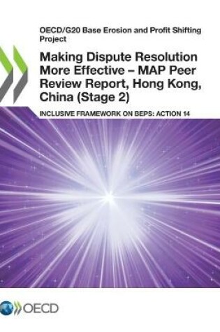 Cover of Making Dispute Resolution More Effective - MAP Peer Review Report, Hong Kong, China (Stage 2)