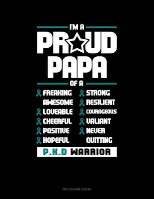 Book cover for I'm a Proud Papa of a Freaking Awesome, Loveable, Cheerful, Positive, Hopeful, Strong, Resilient, Courageous, Valiant, Never-Quitting Pkd Warrior