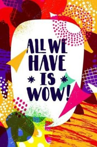 Cover of All We Have is WOW! - (Typography Creative Motivation Quote)