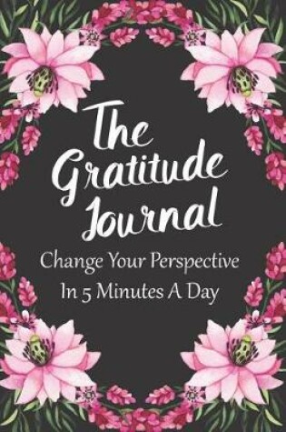 Cover of The Gratitude Journal Change Your Perspective In 5 Minutes A Day