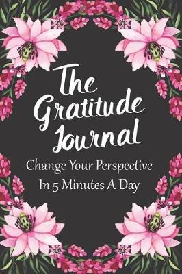 Book cover for The Gratitude Journal Change Your Perspective In 5 Minutes A Day