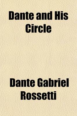 Book cover for Dante and His Circle; With the Italian Poets Preceding Him. (1100-1200-1300). a Collection of Lyrics