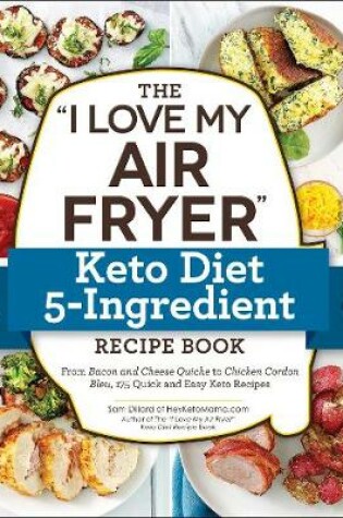 Cover of The "I Love My Air Fryer" Keto Diet 5-Ingredient Recipe Book