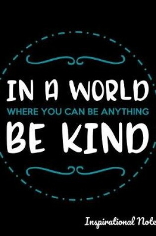 Cover of In a World Where You Can Be Anything Be Kind Inspirational Notes