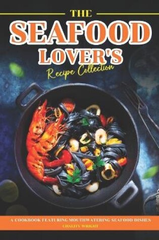 Cover of The Seafood Lover's Recipe Collection