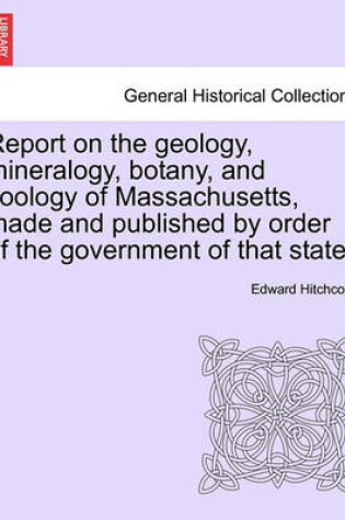 Cover of Report on the Geology, Mineralogy, Botany, and Zoology of Massachusetts, Made and Published by Order of the Government of That State.