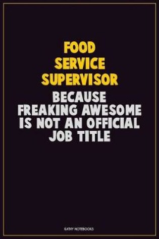 Cover of Food Service Supervisor, Because Freaking Awesome Is Not An Official Job Title