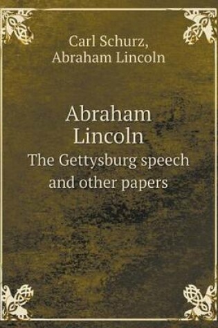 Cover of Abraham Lincoln the Gettysburg Speech and Other Papers