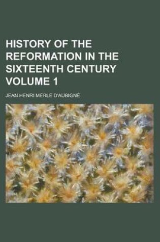 Cover of History of the Reformation in the Sixteenth Century Volume 1