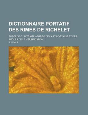 Book cover for Dictionnaire Portatif Des Rimes de Richelet; Precede D'Un Traite Abrege de L'Art Poetique Et Des Regles de La Versification ...