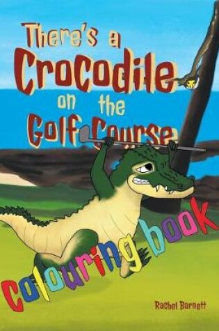 Cover of There's a Crocodile on the Golf Course Colouring Book