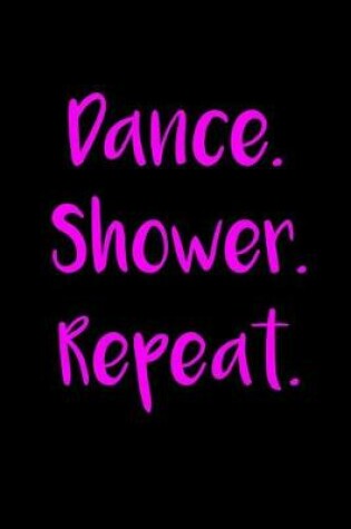 Cover of Dance. Shower. Repeat.