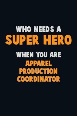 Cover of Who Need A SUPER HERO, When You Are Apparel Production Coordinator