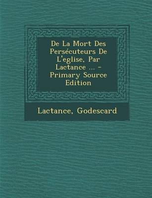 Book cover for De La Mort Des Persecuteurs De L'eglise, Par Lactance ...