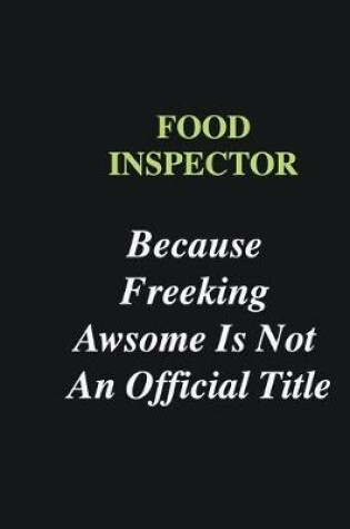 Cover of Food Inspector Because Freeking Awsome is Not An Official Title