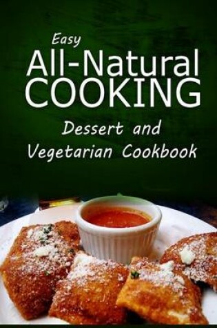 Cover of Easy All-Natural Cooking - Dessert and Vegetarian Cookbook