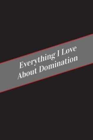 Cover of Everything I Love About Domination