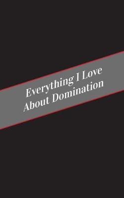 Book cover for Everything I Love About Domination