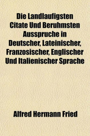 Cover of Die Landlaufigsten Citate Und Beruhmsten Ausspruche in Deutscher, Lateinischer, Franzosischer, Englischer Und Italienischer Sprache