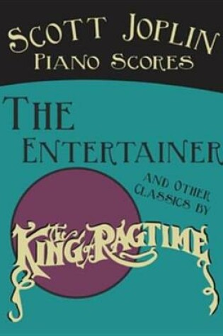 Cover of Scott Joplin Piano Scores - The Entertainer and Other Classics by the King of Ragtime