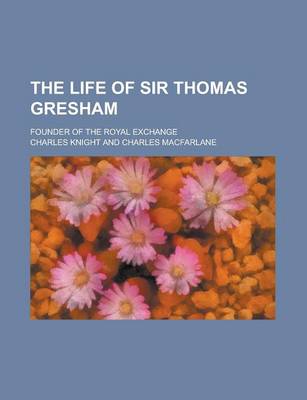 Book cover for The Life of Sir Thomas Gresham; Founder of the Royal Exchange
