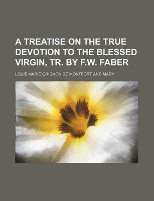 Book cover for A Treatise on the True Devotion to the Blessed Virgin, Tr. by F.W. Faber