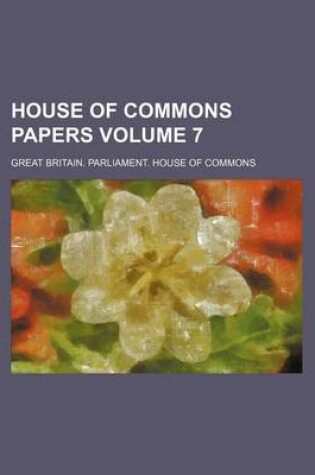 Cover of House of Commons Papers Volume 7