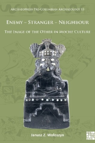 Cover of Enemy – Stranger – Neighbour: The Image of the Other in Moche Culture