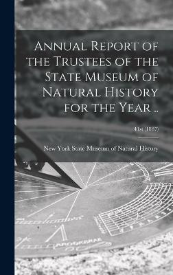 Book cover for Annual Report of the Trustees of the State Museum of Natural History for the Year ..; 41st (1887)