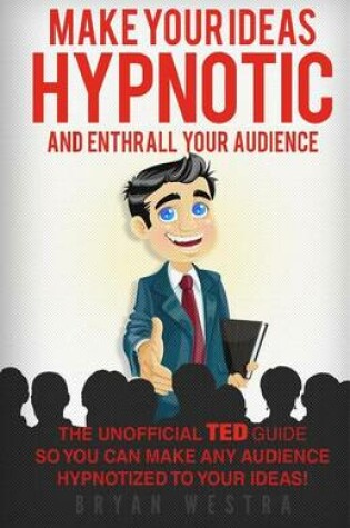 Cover of Make Your Ideas Hypnotic And Enthrall Your Audience