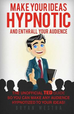Book cover for Make Your Ideas Hypnotic And Enthrall Your Audience