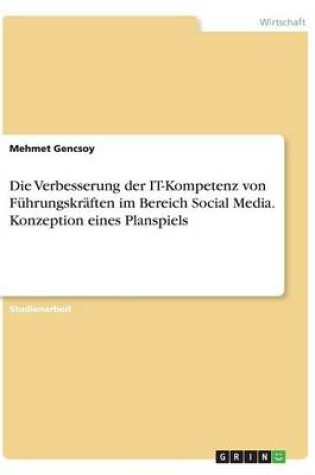 Cover of Die Verbesserung der IT-Kompetenz von Führungskräften im Bereich Social Media. Konzeption eines Planspiels