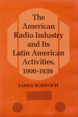 Cover of The American Radio Industry and Its Latin American Activities, 1900-1939