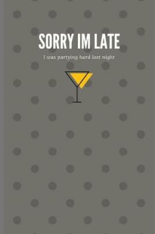 Cover of Sorry I'm Late I Was Partying Hard Last Night