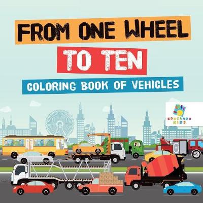 Book cover for From One Wheel to Ten Coloring Book of Vehicles