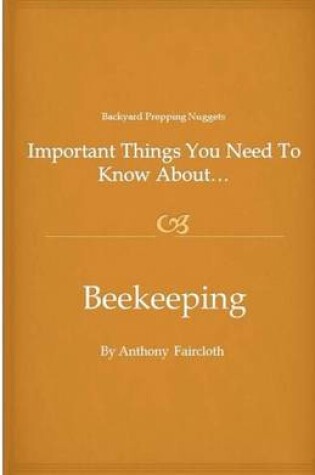 Cover of Important Things You Need To Know About...Beekeeping