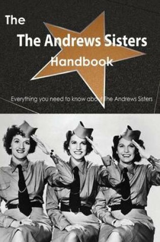 Cover of The Andrews Sisters Handbook - Everything You Need to Know about the Andrews Sisters, the