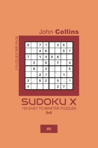Cover of Sudoku X - 120 Easy To Master Puzzles 8x8 - 8