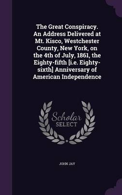 Book cover for The Great Conspiracy. an Address Delivered at Mt. Kisco, Westchester County, New York, on the 4th of July, 1861, the Eighty-Fifth [I.E. Eighty-Sixth] Anniversary of American Independence